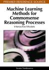 Machine Learning Methods for Commonsense Reasoning Processes: Interactive Models (Premier Reference Source) Cover Image