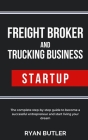 Freight Broker and Trucking Business Startup: The complete step-by-step guide to become a successful entrepreneur and start living your dream Cover Image