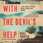 With the Devil's Help: A True Story of Poverty, Mental Illness, and Murder By Neal Wooten, Traber Burns (Read by) Cover Image
