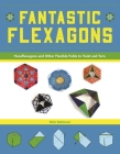 Fantastic Flexagons: Hexaflexagons and Other Flexible Folds to Twist and Turn By Nick Robinson Cover Image