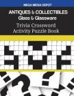 ANTIQUES & COLLECTIBLES Glass & Glassware Trivia Crossword Activity Puzzle Book By Mega Media Depot Cover Image