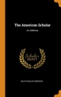 The American Scholar: An Address By Ralph Waldo Emerson Cover Image