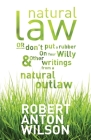 Natural Law, Or Don't Put A Rubber On Your Willy And Other Writings From A Natural Outlaw By Robert Anton Wilson, Chad Nelson (Editor) Cover Image