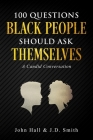 100 Questions Black People Should Ask Themselves: A Candid Conversation By J. D. Smith, John Hall Cover Image