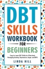 DBT Skills Workbook for Beginners: Easy to Learn DBT Skills for Managing Anxiety, Depression, Anger, and BPD (Mental Wellness 6) By Linda Hill Cover Image