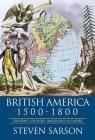 British America 1500-1800: Creating Colonies, Imagining an Empire By Steven Sarson Cover Image