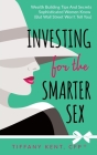 Investing for the Smarter Sex: Wealth Building Tips and Secrets Sophisticated Women Know (But Wall Street Won't Tell You) By Tiffany Kent Cover Image