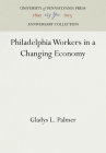Philadelphia Workers in a Changing Economy (Anniversary Collection) By Gladys L. Palmer Cover Image