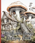 Mushroom Homes Coloring Book: 30 Amazing Coloring Pages for Relaxation, Fun and Whimsical Mushroom Designs By Thy Nguyen Cover Image