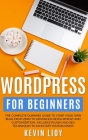 WordPress for Beginners: The complete dummies guide to start your own blog from zero to advanced development and customization. Includes plugin By Kevin Lioy Cover Image