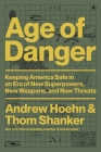 Age of Danger: Keeping America Safe in an Era of New Superpowers, New Weapons, and New Threats By Andrew Hoehn, Thom Shanker Cover Image