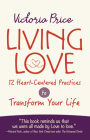 Living Love: 12 Heart-Centered Practices to Transform Your Life By Victoria Price Cover Image