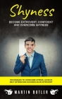 Shyness: Become Extrovert, Confident And Overcome Shyness (Techniques To Overcome Stress, Achieve Self Esteem And Succeed As An By Martin Butler Cover Image