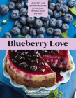Blueberry Love: 46 Sweet and Savory Recipes for Pies, Jams, Smoothies, Sauces, and More Cover Image