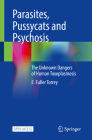 Parasites, Pussycats and Psychosis: The Unknown Dangers of Human Toxoplasmosis By E. Fuller Torrey Cover Image