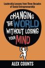 Changing the World Without Losing Your Mind: Leadership Lessons from Three Decades of Social Entrepreneurship By Alex Counts Cover Image