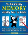 The Fun and Easy Memory Activity Book for Adults: Includes Relaxing Memory Activities, Easy Puzzles, Brain Games and More Cover Image