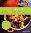 Glorious One-Pot Meals: A Revolutionary New Quick and Healthy Approach to Dutch-Oven Cooking: A Cookbook By Elizabeth Yarnell Cover Image