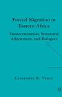Forced Migration in Eastern Africa: Democratization, Structural Adjustment, and Refugees By C. Veney Cover Image