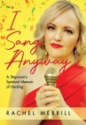 I Sang Anyway: A Stepmom's Spiritual Memoir of Healing By Rachel Merrill Cover Image