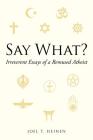 Say What?: Irreverent Essays of a Bemused Atheist By Joel T. Heinen Cover Image