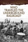 Who Traveled the Underground Railroad? (Primary Source Detectives) By Cath Senker Cover Image