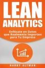 Lean Analytics: Enfócate en Datos que Realmente Importen para Tu Empresa By Harry Altman Cover Image