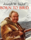 Joseph W. Taylor BORN TO BIRD By Ann Taylor Cover Image