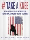 # Take A knee: A Collection of Essays Influenced By The Political Awakening of Colin Kaepernick By Delroy Constantine-Simms Cover Image