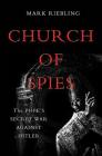 Church of Spies: The Pope's Secret War Against Hitler By Mark Riebling Cover Image