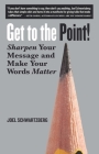 Get to the Point!: Sharpen Your Message and Make Your Words Matter By Joel Schwartzberg Cover Image