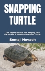 Snapping Turtle: The Expert Advice For Keeping And Caring For A Healthy Snapping Turtle. By Semaj Nevaeh Cover Image