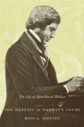 The Heretic in Darwin's Court: The Life of Alfred Russel Wallace By Ross Slotten Cover Image