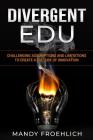 Divergent EDU: Challenging assumptions and limitations to create a culture of innovation By Mandy Froehlich Cover Image