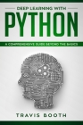 Deep Learning With Python: A Comprehensive Guide Beyond The Basics By Travis Booth Cover Image