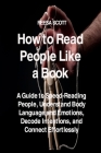 How to Read People Like a Book: A Guide to Speed-Reading People, Understand Body Language and Emotions, Decode Intentions, and Connect Effortlessly By Reesa Scott Cover Image