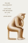 Feline Philosophy: Cats and the Meaning of Life By John Gray Cover Image