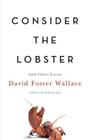 Consider the Lobster: And Other Essays By David Foster Wallace Cover Image