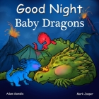 Good Night Baby Dragons (Good Night Our World) By Adam Gamble, Mark Jasper, Suwin Chan (Illustrator) Cover Image