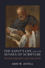The Saint's Life and the Senses of Scripture: Hagiography as Exegesis By Ann W. Astell Cover Image