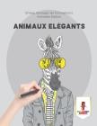 Animaux Elégants: Stress, Soulager les Conceptions Animales Edition By Coloring Bandit Cover Image