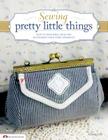 Sewing Pretty Little Things: How to Make Small Bags and Clutches from Fabric Remnants [With Pattern(s)] (Design Originals #5301) Cover Image