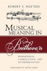 Musical Meaning in Beethoven: Markedness, Correlation, and Interpretation By Robert S. Hatten Cover Image