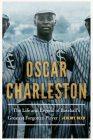 Oscar Charleston: The Life and Legend of Baseball's Greatest Forgotten Player Cover Image