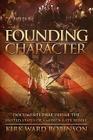 Founding Character: Documents That Define the United States of America and its People By Kirk Ward Robinson Cover Image