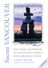 Secret Vancouver: The Unique Guidebook to Vancouver's Hidden Sites, Sounds, & Tastes (Secret Guides) Cover Image