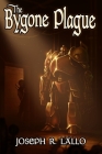 The Bygone Plague By Joseph R. Lallo Cover Image