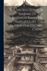 The Sacred Edict, 16 Maxims Of The Emperor Kang-he, Amplified By The Emperor Yoong-ching Cover Image
