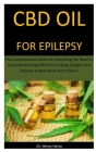 Cbd Oil For Epilepsy: The Comprehensive Guide On Everything You Need To Know About Using CBD Oil In Treating Epilepsy And Seizures In Both A Cover Image
