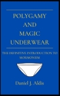 Polygamy and Magic Underwear: The Definitive Introduction to Mormonism By Daniel J. Aldis Cover Image